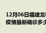12月06日福建龙岩今天疫情最新情况及龙岩疫情最新确诊多少例