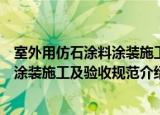 室外用仿石涂料涂装施工及验收规范（关于室外用仿石涂料涂装施工及验收规范介绍）