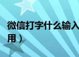 微信打字什么输入法最好用（什么输入法最好用）