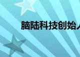 脑陆科技创始人卢树强（脑陆科技）