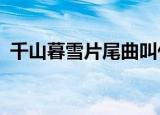 千山暮雪片尾曲叫什么?（千山暮雪片尾曲）