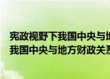 宪政视野下我国中央与地方财政关系研究（关于宪政视野下我国中央与地方财政关系研究介绍）