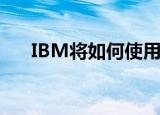  IBM将如何使用区块链作为其商业中枢
