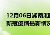 12月06日湖南湘西今日疫情最新报告及湘西新冠疫情最新情况