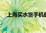 上海买水货手机的地方（上海水货手机）