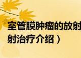 室管膜肿瘤的放射治疗（关于室管膜肿瘤的放射治疗介绍）