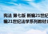 宪法 第七版 新编21世纪法学系列教材（关于宪法 第七版 新编21世纪法学系列教材介绍）