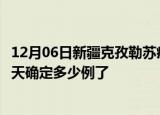 12月06日新疆克孜勒苏疫情新增病例详情及克孜勒苏疫情今天确定多少例了