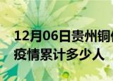 12月06日贵州铜仁累计疫情数据及铜仁新冠疫情累计多少人