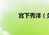 宫下秀洋（关于宫下秀洋介绍）
