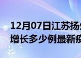 12月07日江苏扬州疫情最新动态及扬州今天增长多少例最新疫情