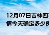 12月07日吉林四平目前疫情是怎样及四平疫情今天确定多少例了