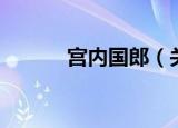 宫内国郎（关于宫内国郎介绍）