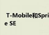  T-Mobile和Sprint客户可以免费获得iPhone SE
