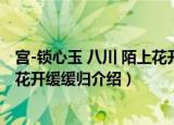 宫-锁心玉 八川 陌上花开缓缓归（关于宫-锁心玉 八川 陌上花开缓缓归介绍）