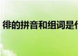 徘的拼音和组词是什么呀（徘的拼音和组词）