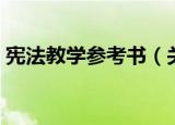 宪法教学参考书（关于宪法教学参考书介绍）