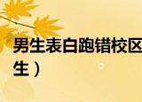 男生表白跑错校区（表白跑错校区喊下同名女生）