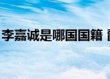 李嘉诚是哪国国籍 爵位（李嘉诚是哪国国籍）