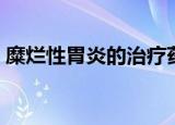 糜烂性胃炎的治疗药物（糜烂性胃炎的治疗）