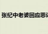 张纪中老婆回应恶评（张纪中老婆回应恶评）