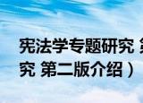 宪法学专题研究 第二版（关于宪法学专题研究 第二版介绍）