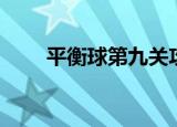平衡球第九关攻略（平衡球第九关）