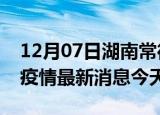 12月07日湖南常德疫情累计确诊人数及常德疫情最新消息今天