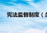 宪法监督制度（关于宪法监督制度介绍）