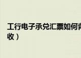 工行电子承兑汇票如何背书转让（工行电子承兑汇票如何接收）
