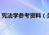 宪法学参考资料（关于宪法学参考资料介绍）