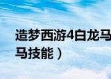 造梦西游4白龙马技能介绍（造梦西游4白龙马技能）