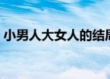 小男人大女人的结局是什么（小男人大女人）