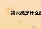 第六感是什么感觉（第六感是什么）