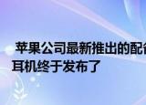  苹果公司最新推出的配备了热门w1操作系统的BeatsX无线耳机终于发布了