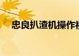 忠良扒渣机操作视频教程（忠良扒渣机）