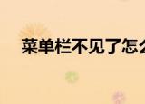 菜单栏不见了怎么恢复（菜单栏不见了）
