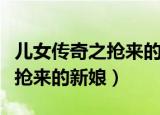 儿女传奇之抢来的新娘演员有谁（儿女传奇之抢来的新娘）