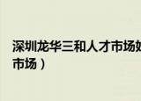 深圳龙华三和人才市场好多假招聘信息（深圳龙华三和人才市场）