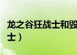 龙之谷狂战士和毁灭者哪个厉害（龙之谷狂战士）