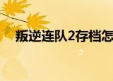 叛逆连队2存档怎么用（叛逆连队2存档）