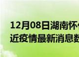 12月08日湖南怀化疫情新增确诊数及怀化最近疫情最新消息数据