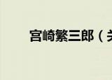 宫崎繁三郎（关于宫崎繁三郎介绍）