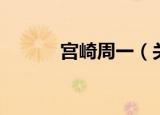 宫崎周一（关于宫崎周一介绍）
