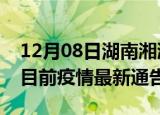 12月08日湖南湘潭疫情最新通报详情及湘潭目前疫情最新通告