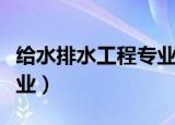 给水排水工程专业大学排名（给水排水工程专业）