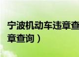 宁波机动车违章查询电话号码（宁波机动车违章查询）