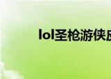 lol圣枪游侠皮肤（lol圣枪游侠）
