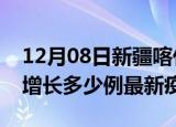 12月08日新疆喀什最新疫情状况及喀什今天增长多少例最新疫情