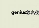 genius怎么使用（genius怎么用）